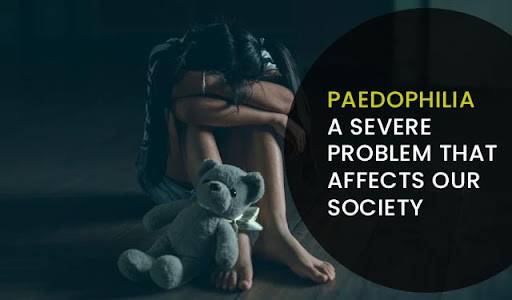 Paedophilia– A Severe Problem That Affects Our Society