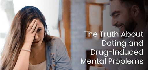 The Truth About Dating and Drug-Induced Mental Problems