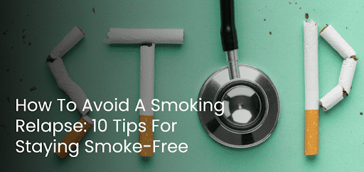 How To Avoid A Smoking Relapse: 10 Tips For Staying Smoke-Free