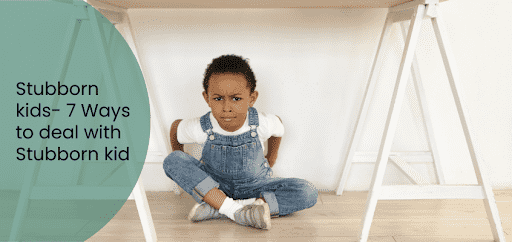 Stubborn kids- 7 Ways to deal with Stubborn kids