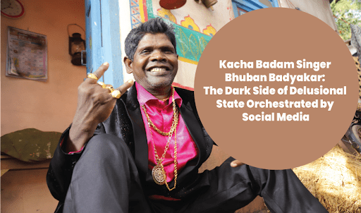 Kacha Badam Singer Bhuban Badyakar: The Dark Side of Delusional State Orchestrated by Social Media