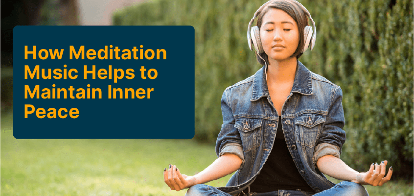 How Meditation Music Helps to Maintain Inner Peace