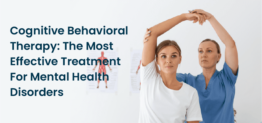 Cognitive Behavioral Therapy: The Most Effective Treatment For Mental Health Disorders