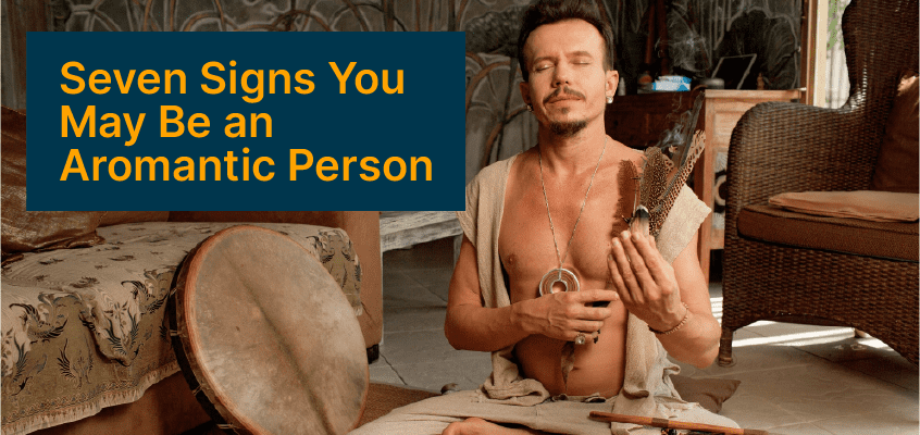 Aromantic Person:Seven Signs You May Be an Aromantic Person