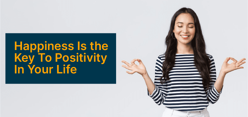 Happiness Is the Key To Positivity In Your Life