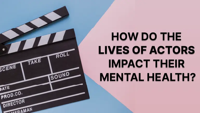 Actor and Mental Health: 5 Secret Tips To Cope with Challenges